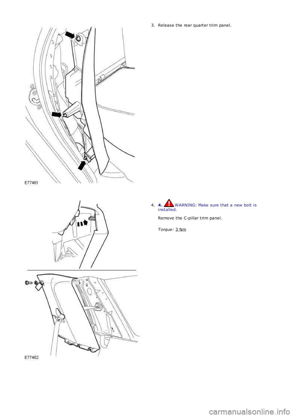 LAND ROVER FRELANDER 2 2006  Repair Manual Releas e t he rear quart er t ri m panel.
3. 4.  W ARNING: Make sure t hat  a new bolt  i s
i ns t alled.
Remove t he C-pi llar t ri m panel.
T orque:  3 Nm 4. 