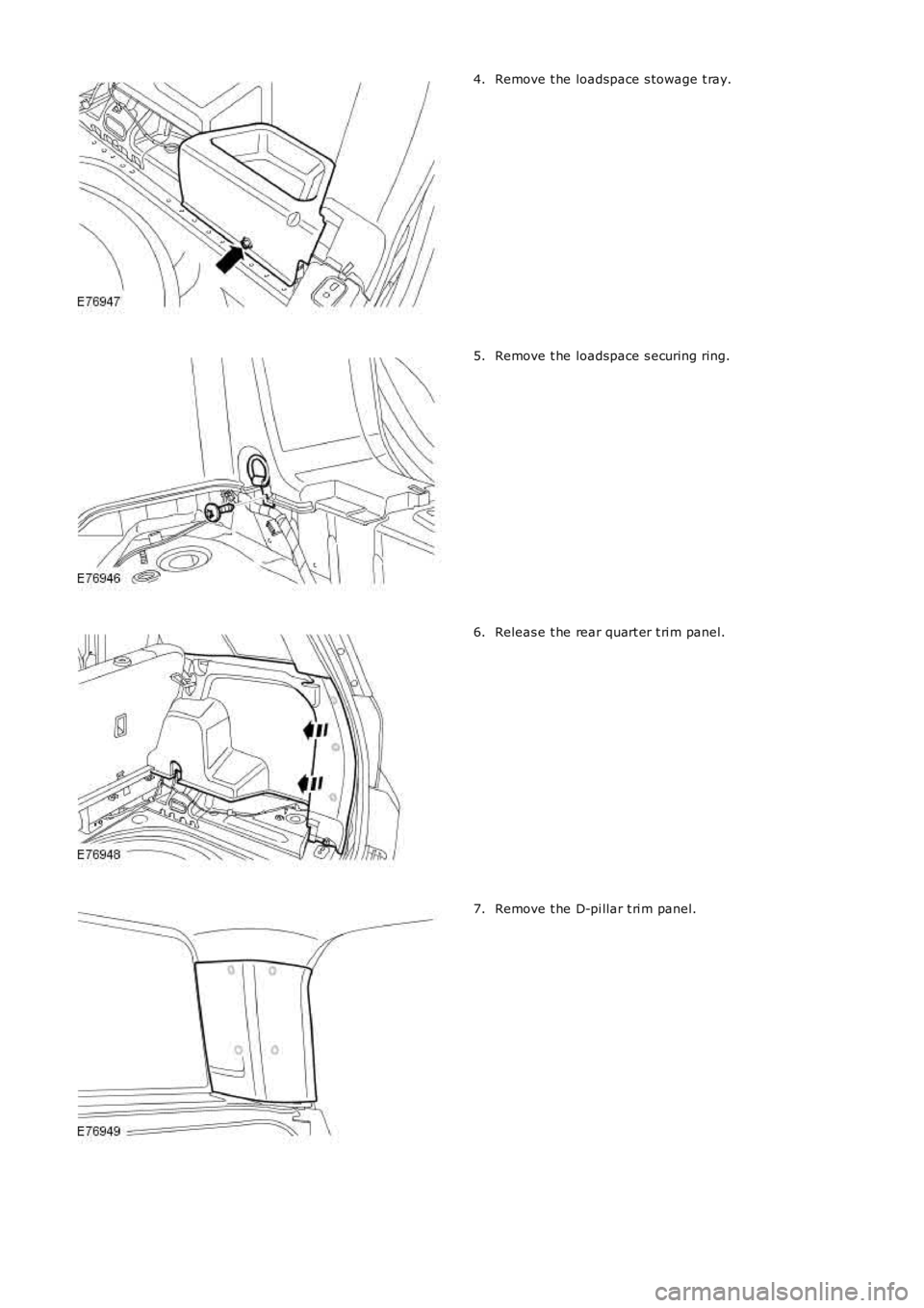 LAND ROVER FRELANDER 2 2006  Repair Manual Remove t he loadspace s towage t ray.4.
Remove t he loadspace s ecuring ring.5.
Releas e t he rear quart er t ri m panel.6.
Remove t he D-pi llar t ri m panel.7. 
