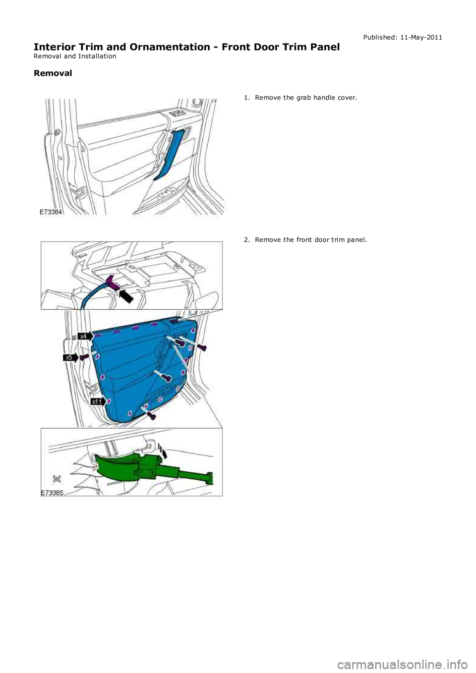LAND ROVER FRELANDER 2 2006  Repair Manual Publi s hed: 11-May-2011
Interior Trim and Ornamentation - Front Door Trim Panel
Removal  and Inst all ati on
Removal
Remove t he grab handle cover.1.
Remove t he front  door t ri m panel.2. 
