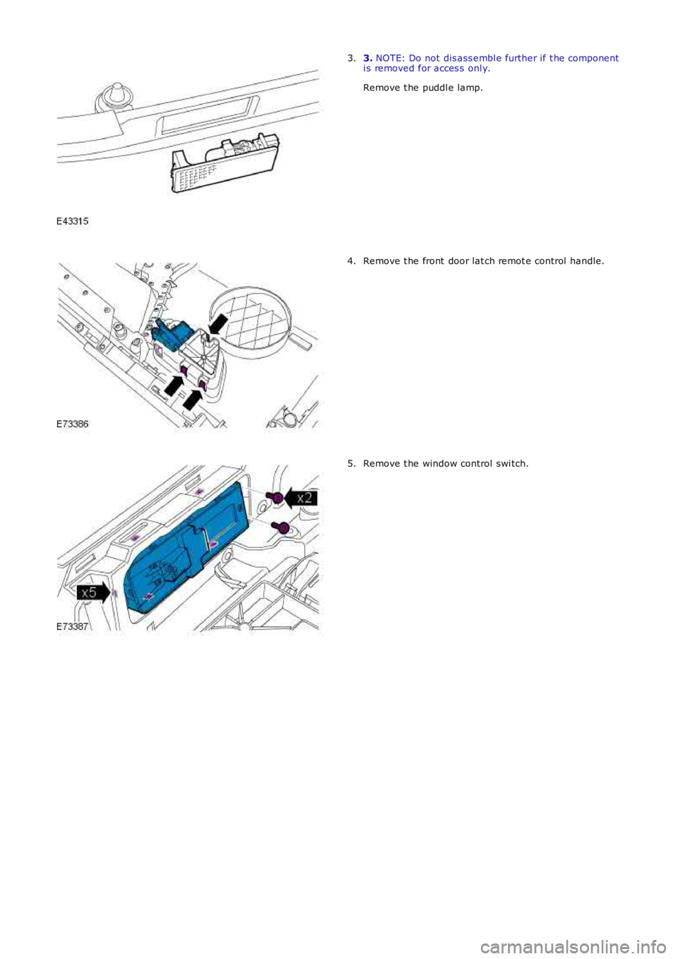 LAND ROVER FRELANDER 2 2006  Repair Manual 3. NOTE: Do not dis ass embl e further if t he componenti s removed for acces s  onl y.
Remove t he puddl e lamp.
3.
Remove t he front  door lat ch remot e control  handle.4.
Remove t he window contro