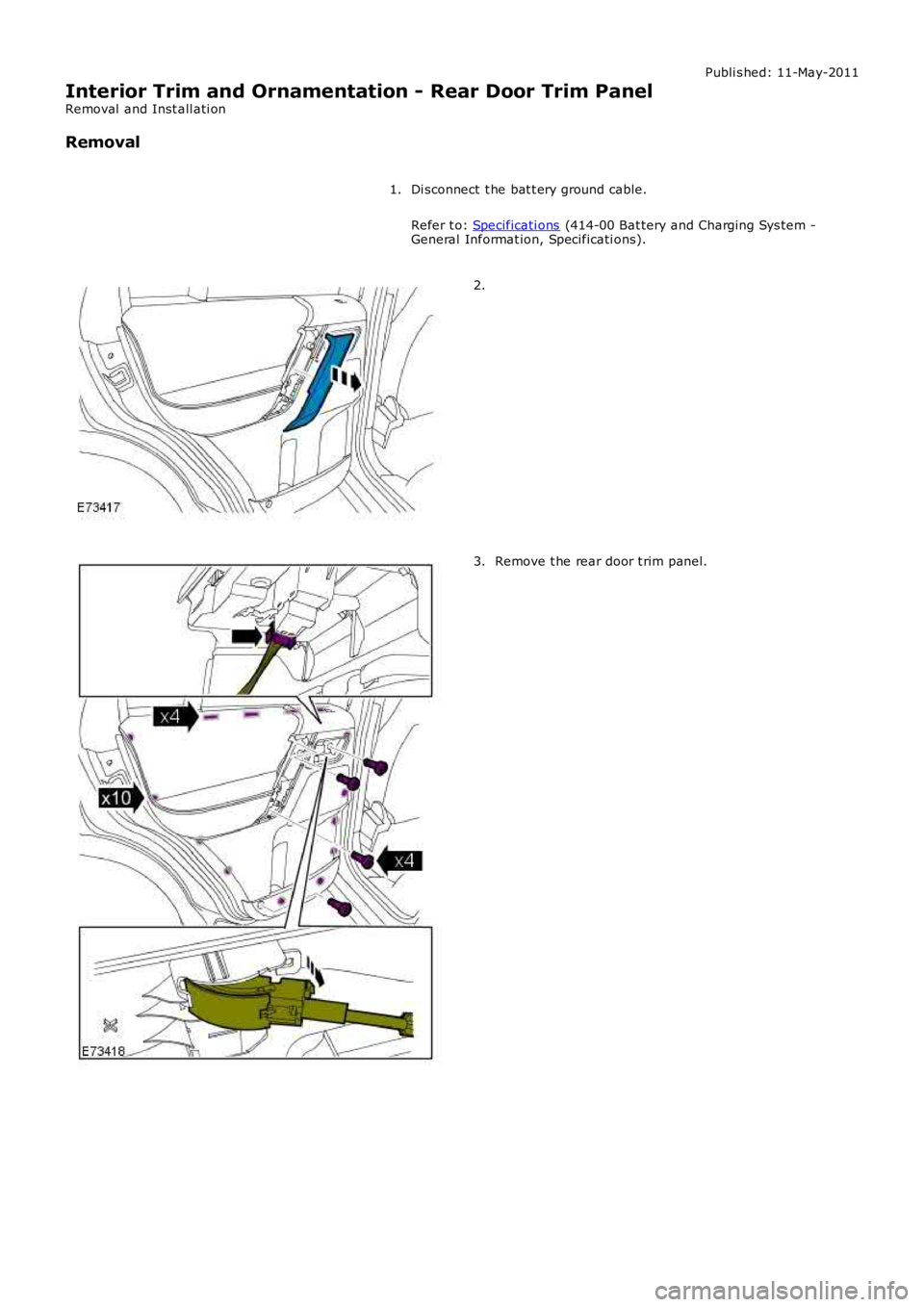 LAND ROVER FRELANDER 2 2006  Repair Manual Publi s hed: 11-May-2011
Interior Trim and Ornamentation - Rear Door Trim Panel
Removal  and Inst all ati on
Removal
Di sconnect  t he bat t ery ground cable.
Refer t o: Specificati ons (414-00 Bat te