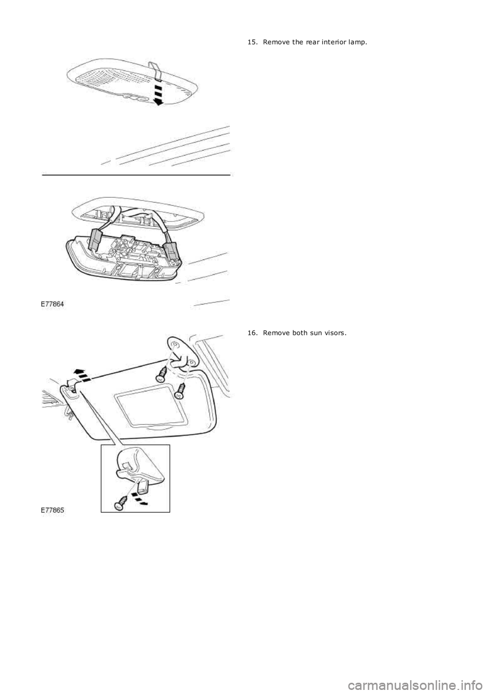 LAND ROVER FRELANDER 2 2006  Repair Manual Remove t he rear int eri or l amp.15.
Remove both sun vi sors .16. 