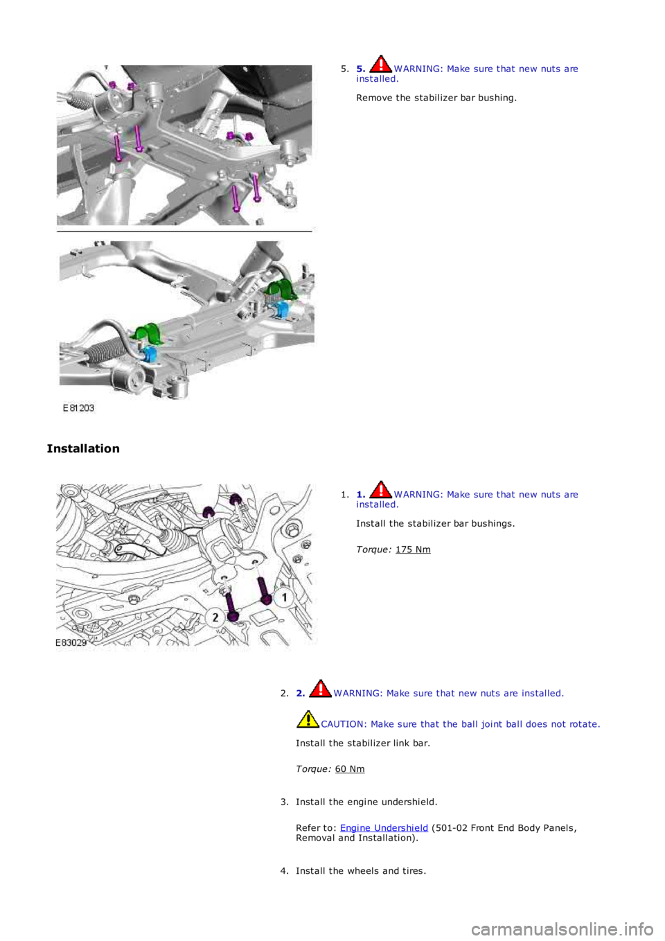LAND ROVER FRELANDER 2 2006  Repair Manual 5.  W ARNING: Make sure t hat  new nut s  are
i ns t alled.
Remove t he s tabil izer bar bus hing.
5.
Installation 1.  W ARNING: Make sure t hat  new nut s  are
i ns t alled.
Inst all  t he s tabil iz