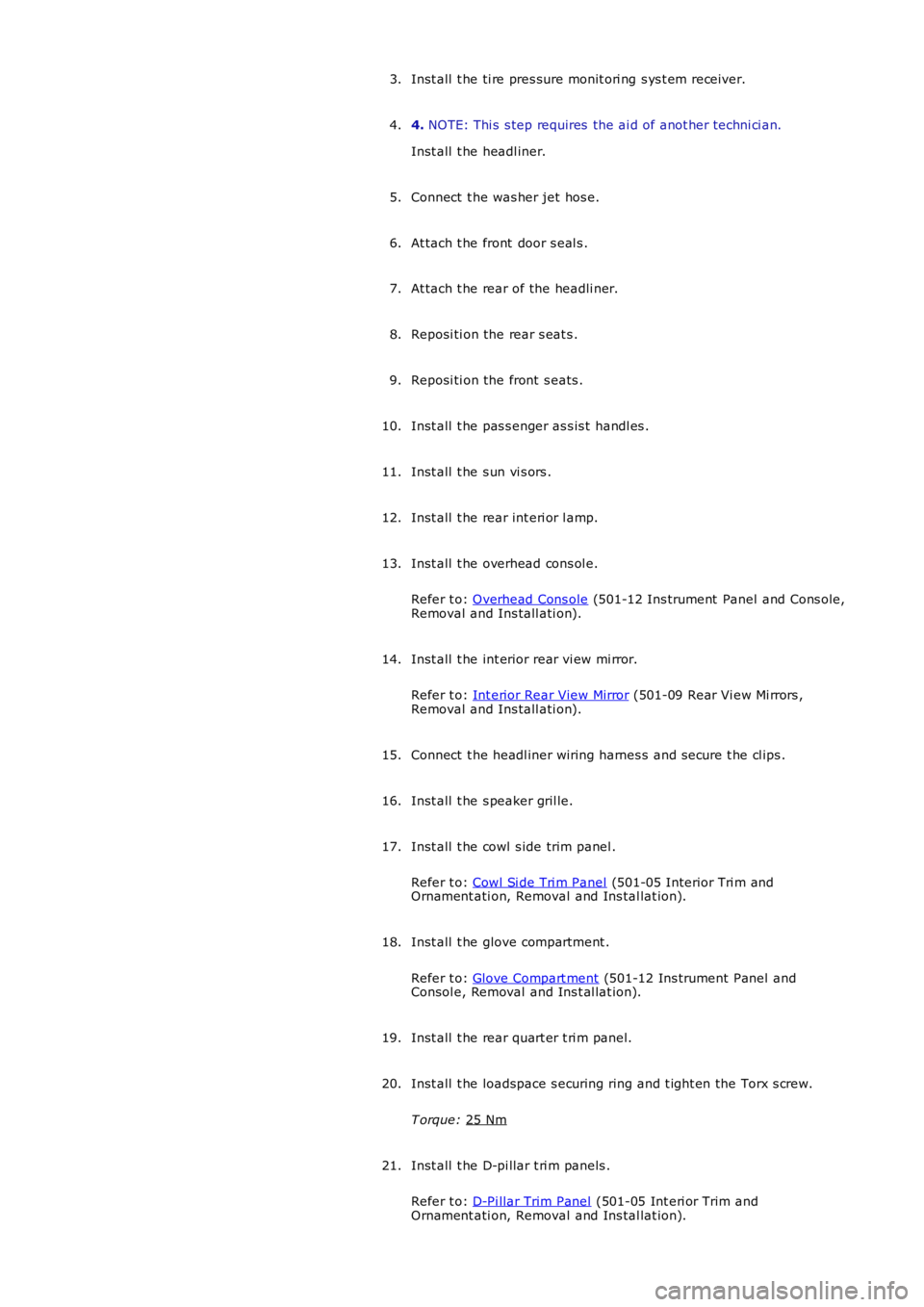 LAND ROVER FRELANDER 2 2006 Repair Manual Inst all t he ti re pres sure monit ori ng s ys t em receiver.
3.
4. NOTE: Thi s s tep requires the ai d of anot her techni ci an.
Inst all t he headl iner.
4.
Connect t he was her jet hos e.
5.
LAND ROVER FRELANDER 2 2006 Repair Manual Inst all t he ti re pres sure monit ori ng s ys t em receiver.
3.
4. NOTE: Thi s s tep requires the ai d of anot her techni ci an.
Inst all t he headl iner.
4.
Connect t he was her jet hos e.
5.