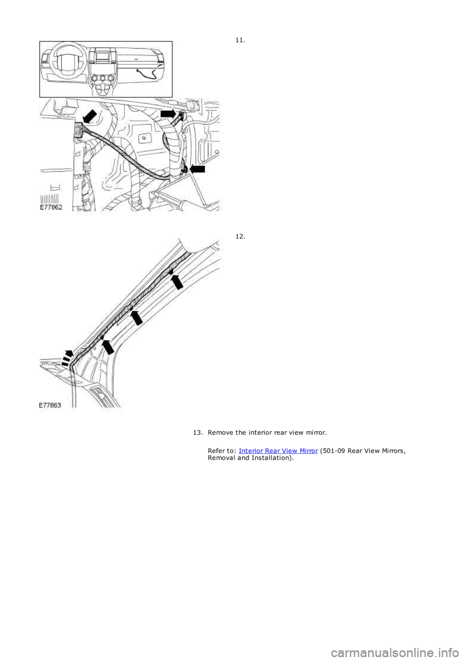 LAND ROVER FRELANDER 2 2006  Repair Manual 11.
12.
Remove t he int erior rear vi ew mi rror.
Refer t o:  Int erior Rear View Mirror  (501-09 Rear Vi ew Mi rrors ,
Removal and Ins tall ati on).
13. 