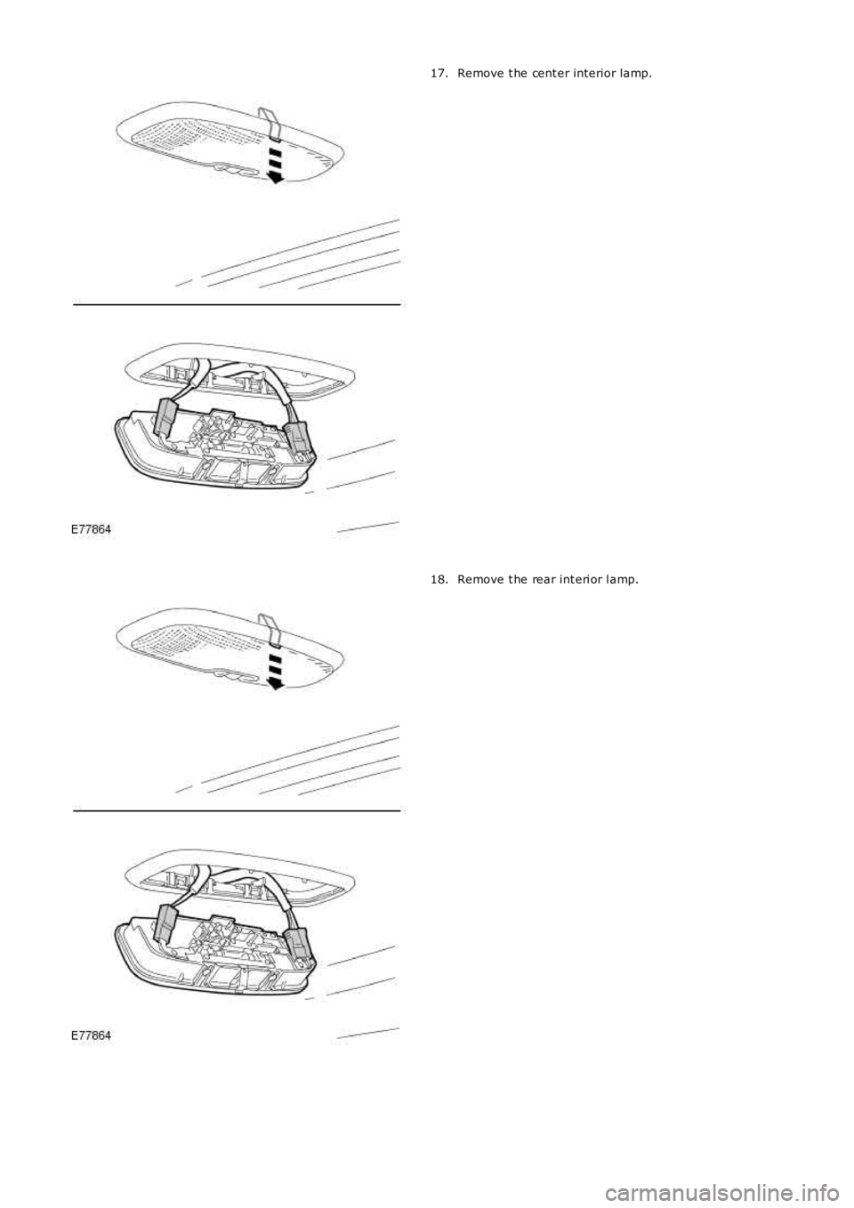LAND ROVER FRELANDER 2 2006  Repair Manual Remove t he cent er interior lamp.
17. Remove t he rear int eri or l amp.
18. 