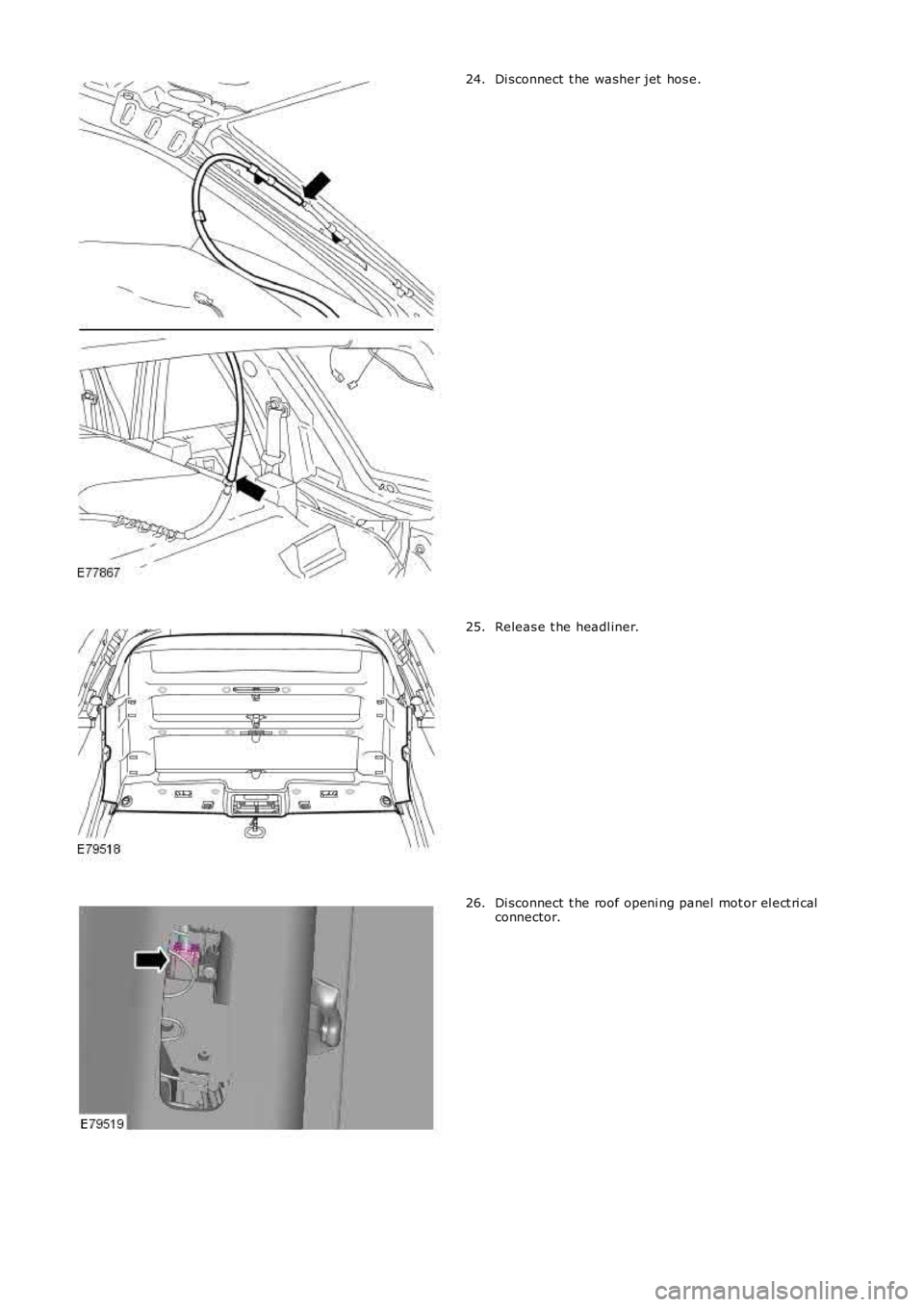 LAND ROVER FRELANDER 2 2006  Repair Manual Di sconnect  t he washer jet  hos e.
24. Releas e t he headl iner.
25. Di sconnect  t he roof openi ng panel  mot or el ect ri cal
connector.
26. 