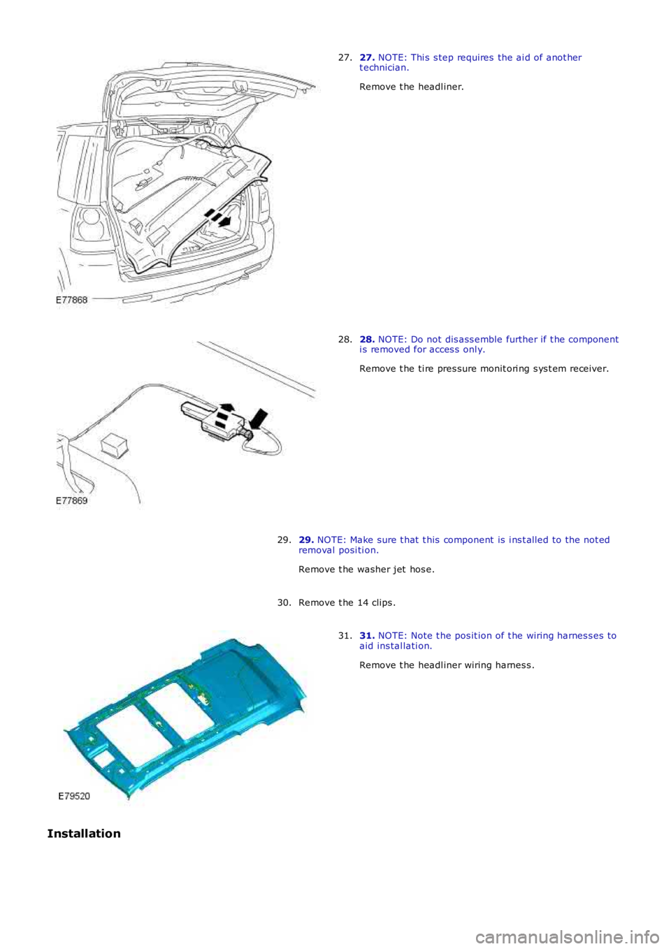 LAND ROVER FRELANDER 2 2006  Repair Manual 27. 
NOTE: Thi s  s tep requires  the ai d of anot her
t echnician.
Remove t he headl iner.
27. 28. 
NOTE: Do not dis ass emble further if t he component
i s removed for acces s  onl y.
Remove t he ti
