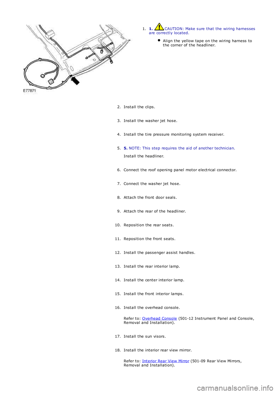 LAND ROVER FRELANDER 2 2006 Repair Manual 1. CAUTION: Make s ure that the wiring harnes s es
are correctl y located.
Ali gn t he yel low tape on t he wi ri ng harness to
t he corner of t he headl iner. 1.
Inst all t he cl ips .
2.
Inst all LAND ROVER FRELANDER 2 2006 Repair Manual 1. CAUTION: Make s ure that the wiring harnes s es
are correctl y located.
Ali gn t he yel low tape on t he wi ri ng harness to
t he corner of t he headl iner. 1.
Inst all t he cl ips .
2.
Inst all