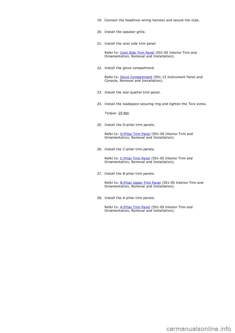 LAND ROVER FRELANDER 2 2006 Repair Manual Connect t he headl iner wiring harnes s and s ecure t he cl ips .
19.
Inst all t he s peaker gril le.
20.
Inst all t he cowl s ide trim panel .
Refer t o: Cowl Si de Tri m Panel (501-05 Interio LAND ROVER FRELANDER 2 2006 Repair Manual Connect t he headl iner wiring harnes s and s ecure t he cl ips .
19.
Inst all t he s peaker gril le.
20.
Inst all t he cowl s ide trim panel .
Refer t o: Cowl Si de Tri m Panel (501-05 Interio