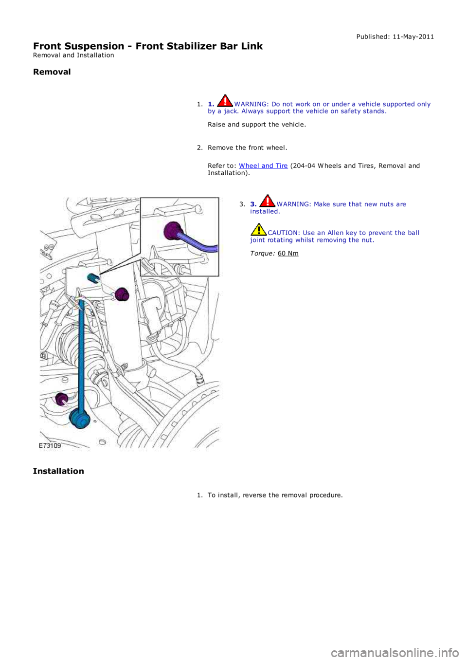 LAND ROVER FRELANDER 2 2006  Repair Manual Publi s hed: 11-May-2011
Front Suspension - Front Stabilizer Bar Link
Removal  and Inst all ati on
Removal
1.  W ARNING: Do not work on or under a vehi cle s upported onl y
by a jack. Al ways  support