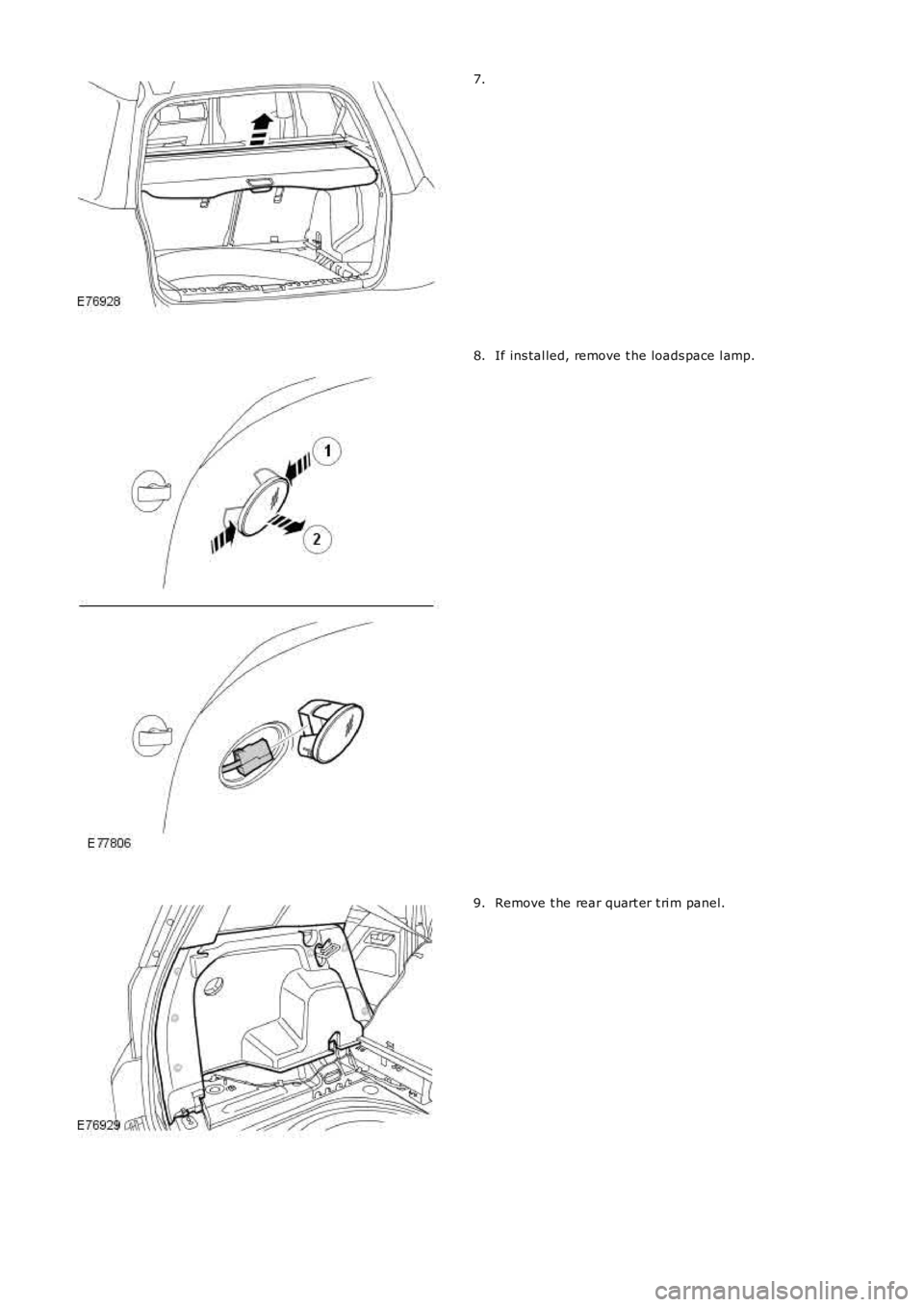 LAND ROVER FRELANDER 2 2006  Repair Manual 7.
If ins tal led, remove t he loads pace l amp.8.
Remove t he rear quart er t ri m panel.9. 