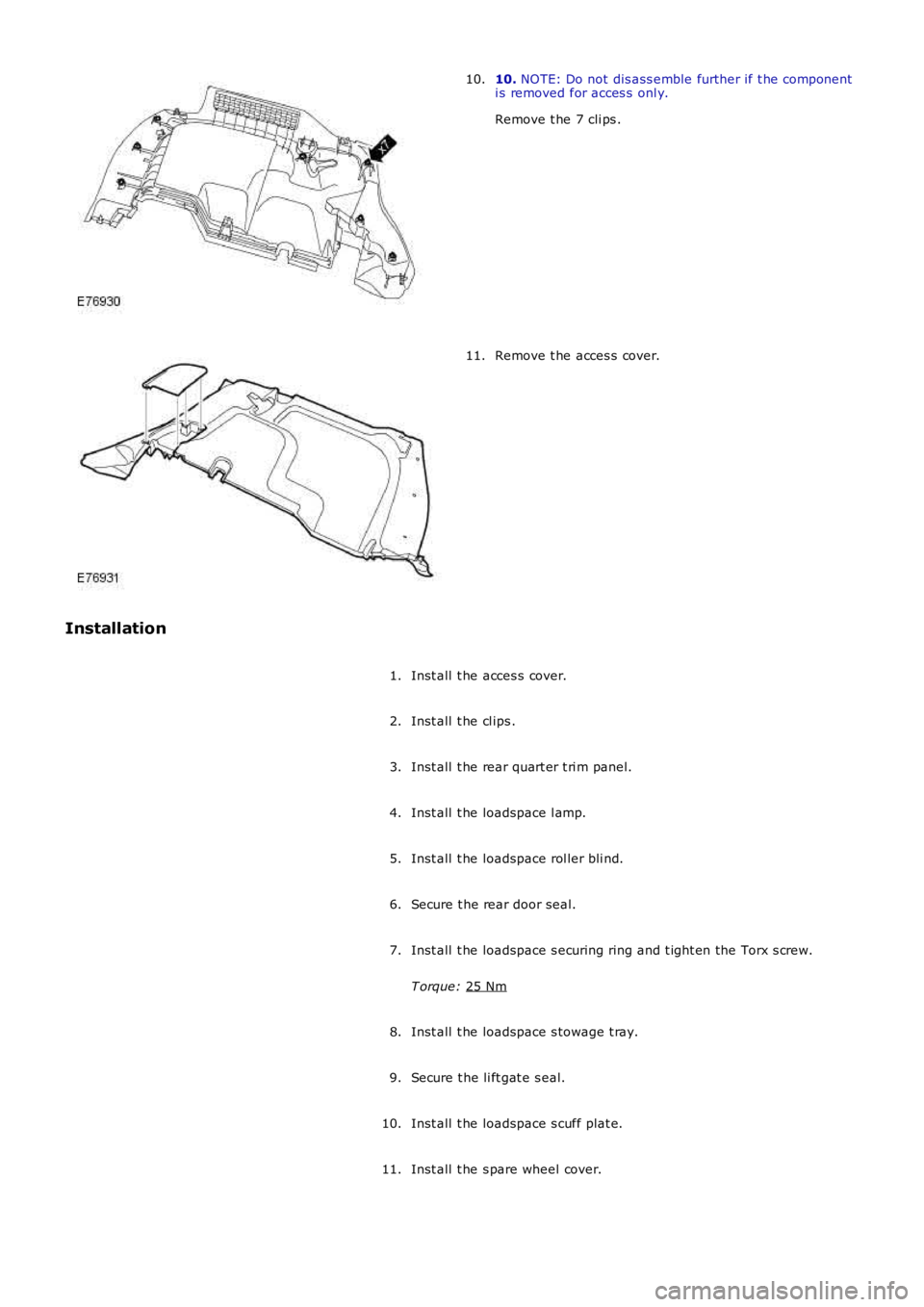 LAND ROVER FRELANDER 2 2006  Repair Manual 10. 
NOTE: Do not dis ass emble further if t he component
i s removed for acces s  onl y.
Remove t he 7 cli ps .
10. Remove t he acces s cover.
11.
Installation Inst all  t he acces s cover.
1.
Inst a