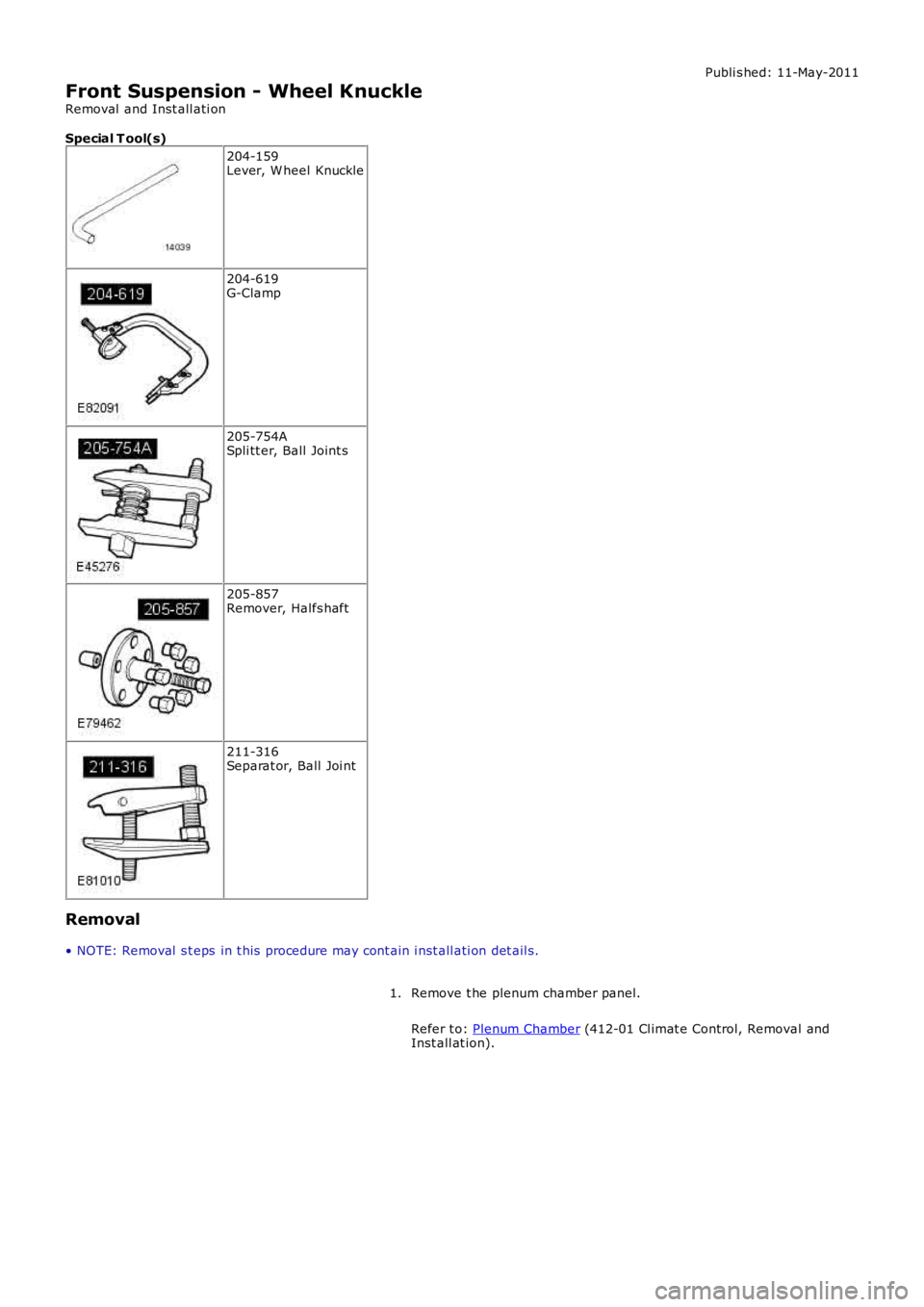 LAND ROVER FRELANDER 2 2006  Repair Manual Publi s hed: 11-May-2011
Front Suspension - Wheel Knuckle
Removal  and Inst all ati on
Special T ool(s)
204-159Lever, W heel Knuckle
204-619G-Clamp
205-754ASpli tt er, Ball  Joint s
205-857Remover, Ha