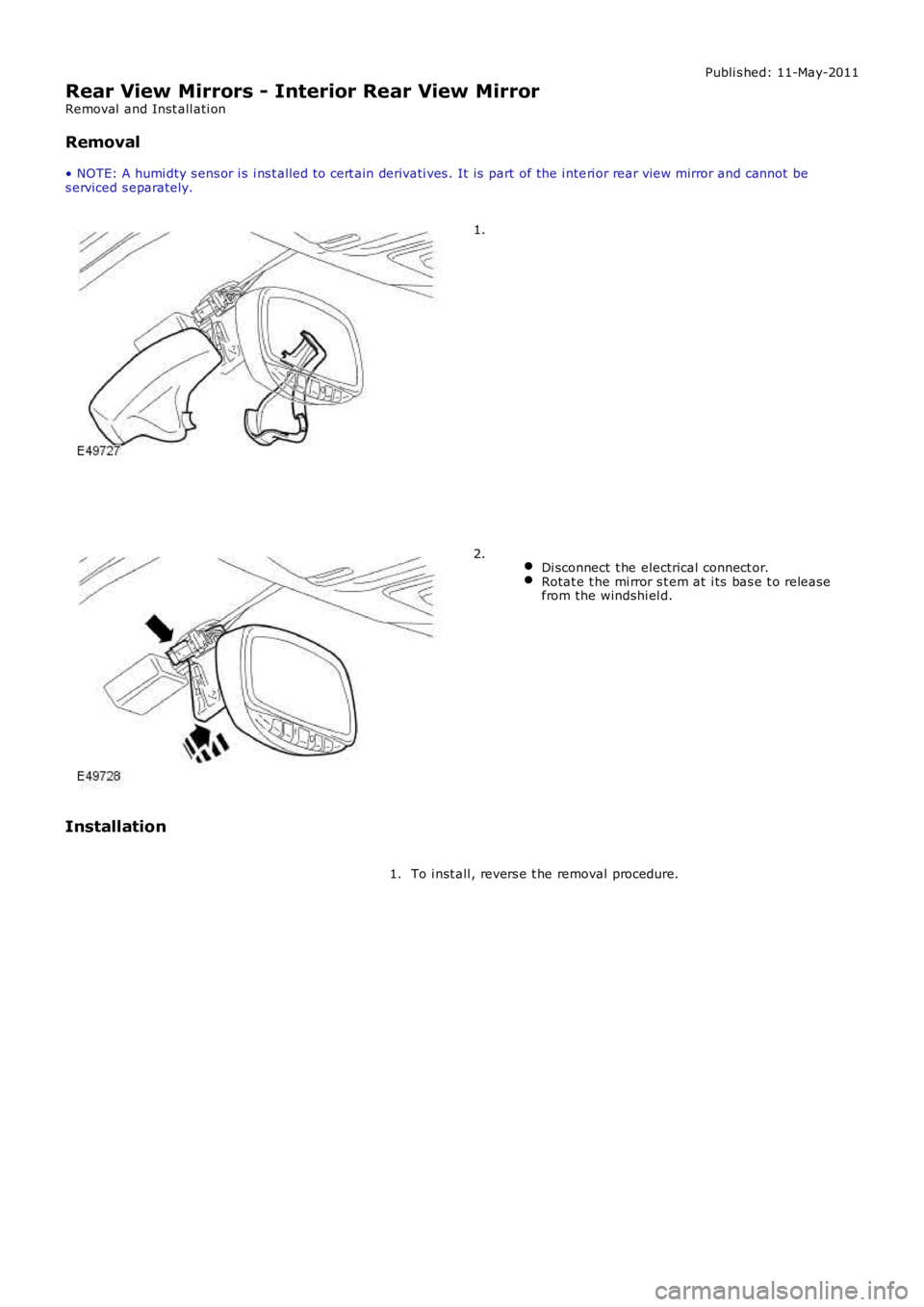LAND ROVER FRELANDER 2 2006 Repair Manual Publi s hed: 11-May-2011
Rear View Mirrors - Interior Rear View Mirror
Removal and Inst all ati on
Removal
• NOTE: A humi dty s ens or i s i ns t alled to cert ain derivati ves . It is part of th LAND ROVER FRELANDER 2 2006 Repair Manual Publi s hed: 11-May-2011
Rear View Mirrors - Interior Rear View Mirror
Removal and Inst all ati on
Removal
• NOTE: A humi dty s ens or i s i ns t alled to cert ain derivati ves . It is part of th