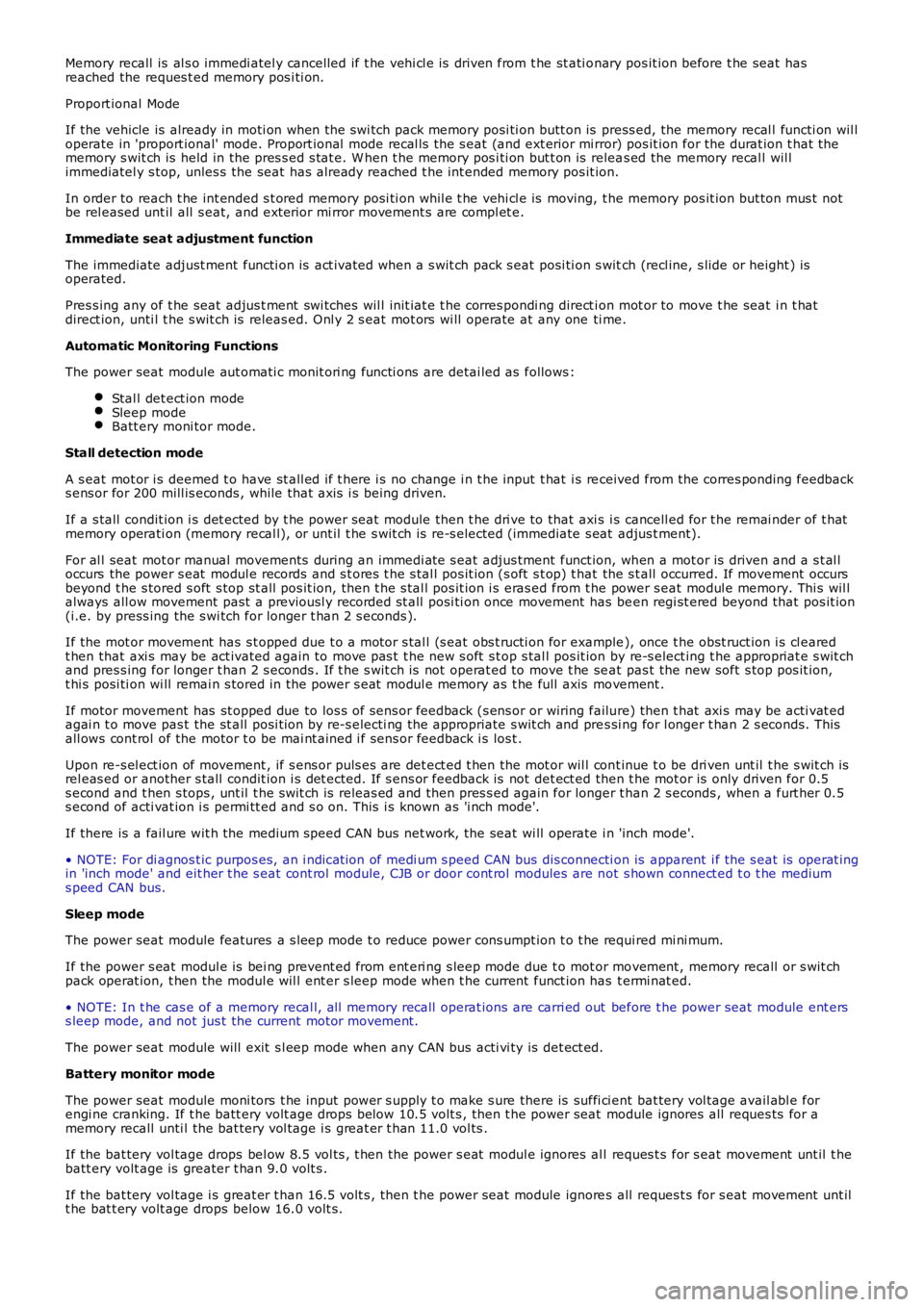 LAND ROVER FRELANDER 2 2006  Repair Manual Memory recall is  al s o immedi atel y cancelled if t he vehi cl e is  driven from t he st ati o nary pos it ion before t he seat  has
reached the reques t ed memory pos i ti on.
Proport ional Mode
If