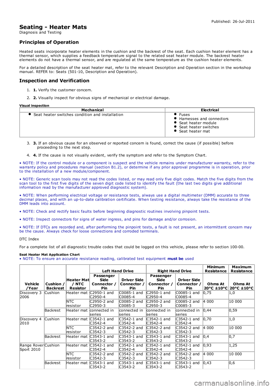 LAND ROVER FRELANDER 2 2006 Repair Manual Publi shed: 26-Jul-2011
Seating - Heater Mats
Diagnosi s and Tes ti ng
Principles of Operation
Heated s eats incorporate heat er elements in t he cushi on and the backres t of the s eat. Each cus h LAND ROVER FRELANDER 2 2006 Repair Manual Publi shed: 26-Jul-2011
Seating - Heater Mats
Diagnosi s and Tes ti ng
Principles of Operation
Heated s eats incorporate heat er elements in t he cushi on and the backres t of the s eat. Each cus h