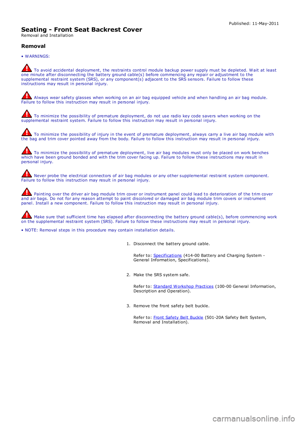 LAND ROVER FRELANDER 2 2006 Repair Manual Publi s hed: 11-May-2011
Seating - Front Seat Backrest Cover
Removal and Inst all ati on
Removal
• W ARNINGS:
To avoid accidental depl oyment , t he res traint s cont rol module backup power s upp LAND ROVER FRELANDER 2 2006 Repair Manual Publi s hed: 11-May-2011
Seating - Front Seat Backrest Cover
Removal and Inst all ati on
Removal
• W ARNINGS:
To avoid accidental depl oyment , t he res traint s cont rol module backup power s upp