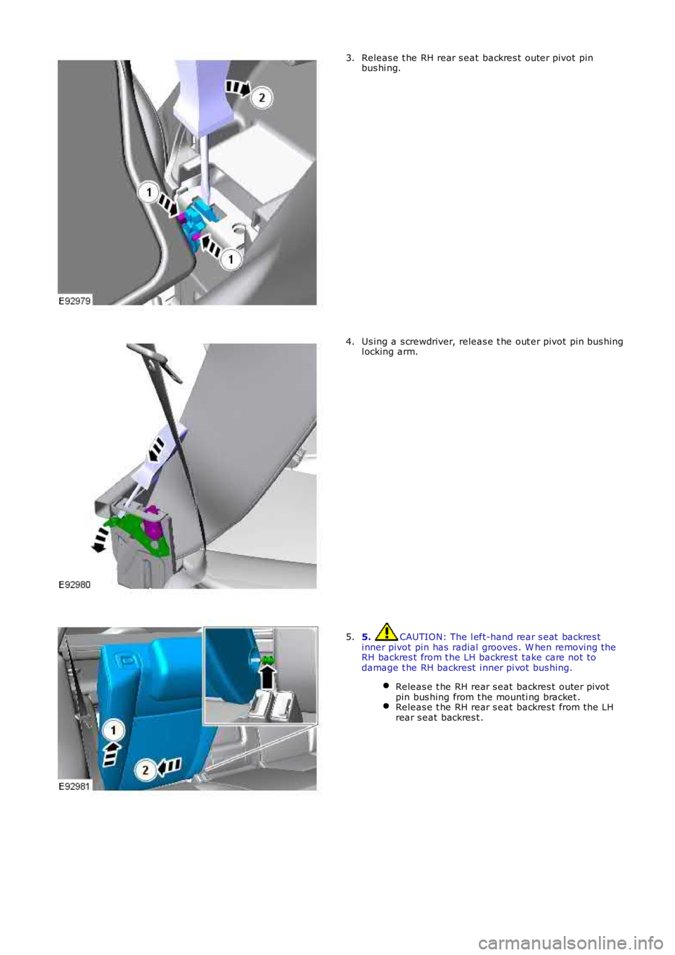 LAND ROVER FRELANDER 2 2006  Repair Manual Releas e t he RH rear s eat backres t  outer pivot  pinbus hi ng.3.
Us ing a s crewdriver, releas e t he out er pivot pin bus hingl ocking arm.4.
5. CAUTION: The l eft-hand rear s eat  backres ti nner