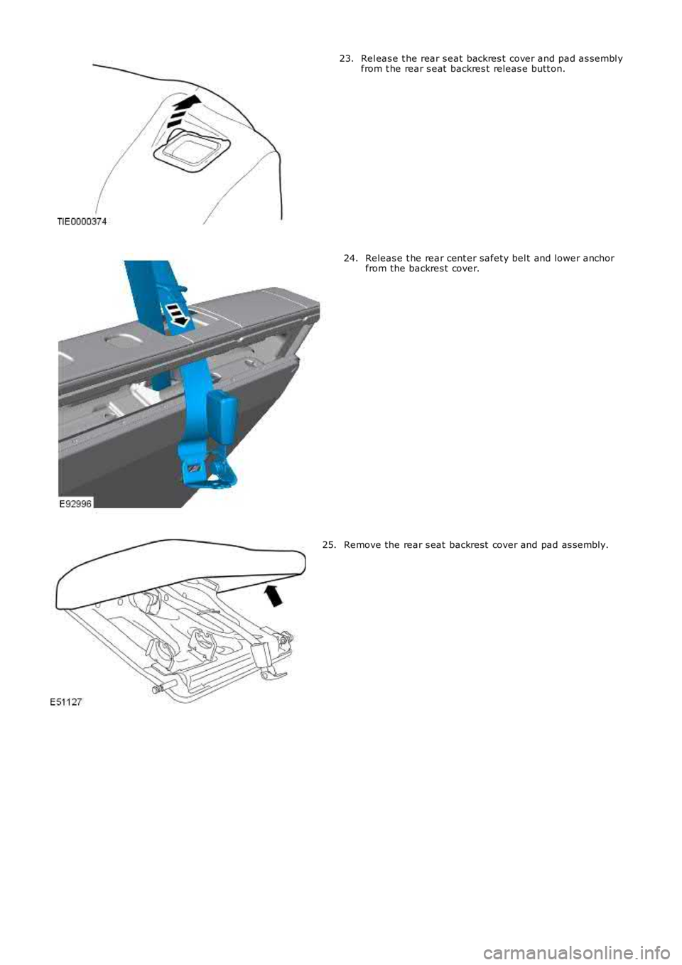 LAND ROVER FRELANDER 2 2006  Repair Manual Rel eas e t he rear s eat backres t  cover and pad as sembl yfrom t he rear s eat  backres t releas e butt on.23.
Releas e t he rear cent er safety bel t and lower anchorfrom the backres t cover.24.
R