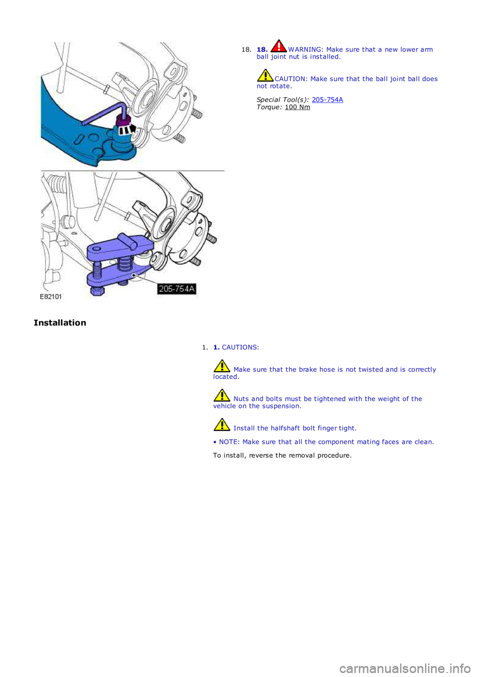 LAND ROVER FRELANDER 2 2006  Repair Manual 18.  W ARNING: Make sure t hat  a new lower arm
ball  joi nt nut  is  i ns t alled. CAUTION: Make s ure that  t he bal l joi nt  bal l does
not rot ate.
Speci al Tool (s ):  205-754A T orque: 
100 Nm 
