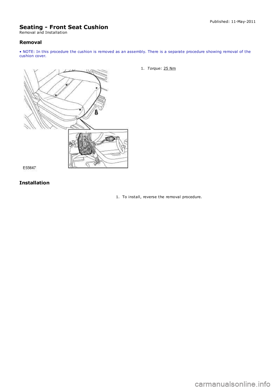 LAND ROVER FRELANDER 2 2006  Repair Manual Publi s hed: 11-May-2011
Seating - Front Seat Cushion
Removal  and Inst all ati on
Removal
• NOTE: In t hi s  procedure t he cus hion is  removed as  an ass embl y. There is  a separat e  procedure 