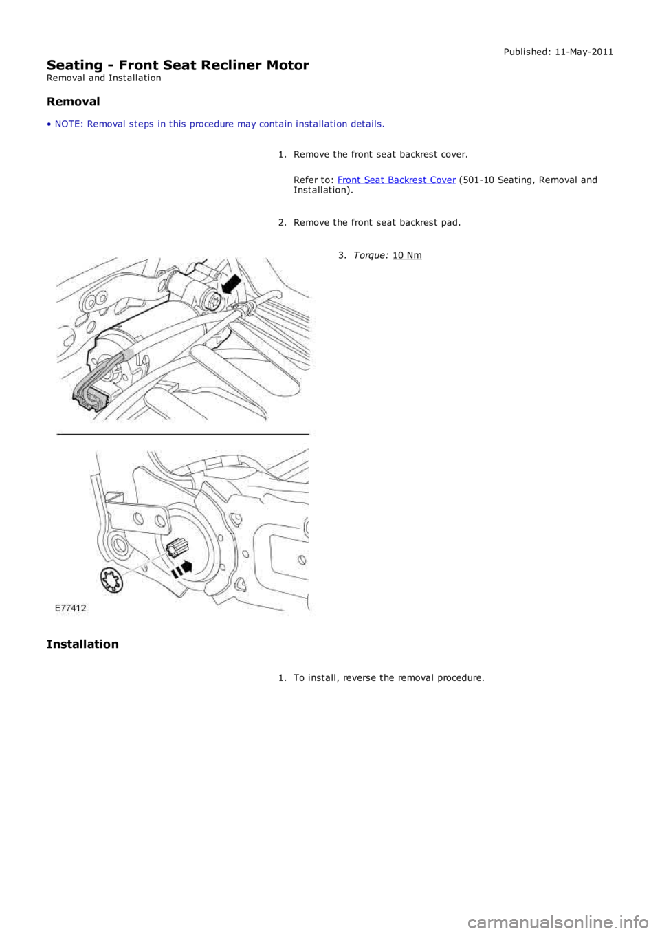 LAND ROVER FRELANDER 2 2006  Repair Manual Publi s hed: 11-May-2011
Seating - Front Seat Recliner Motor
Removal  and Inst all ati on
Removal
• NOTE: Removal  s t eps  in t his  procedure may cont ain i nst all ati on det ail s.
Remove t he f