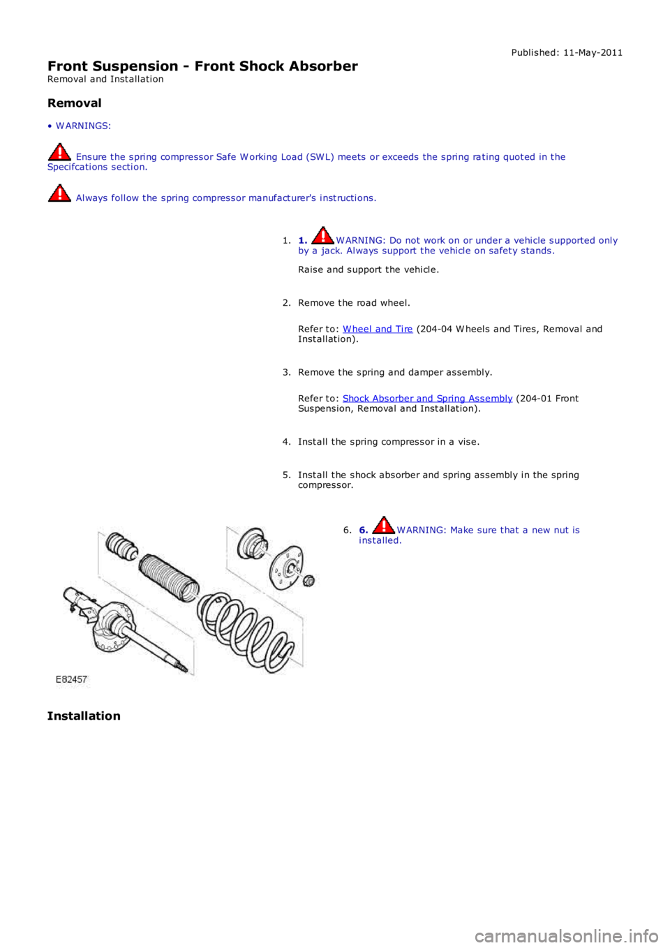 LAND ROVER FRELANDER 2 2006  Repair Manual Publi s hed: 11-May-2011
Front Suspension - Front Shock Absorber
Removal  and Inst all ati on
Removal
• W ARNINGS:
 Ens ure t he s pri ng compress or Safe W orking Load (SW L) meets  or exceeds  the