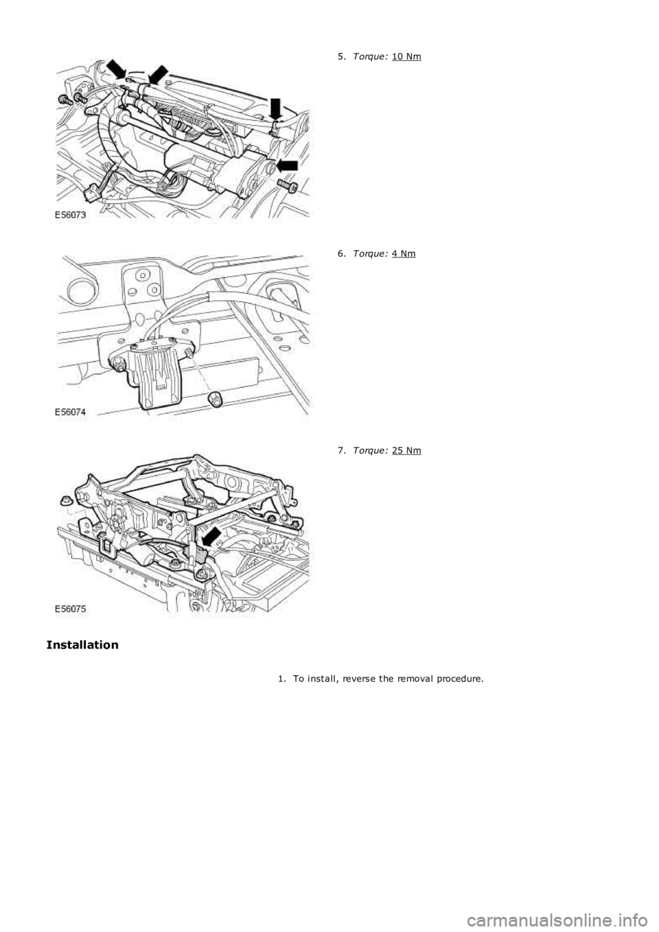 LAND ROVER FRELANDER 2 2006  Repair Manual T orque: 
10 Nm 5.
T orque: 
4 Nm 6.
T orque: 
25 Nm 7.
Installation To i nst all , revers e t he removal procedure.
1. 