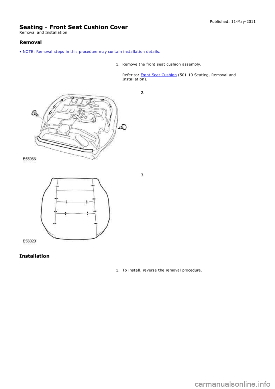 LAND ROVER FRELANDER 2 2006  Repair Manual Publi s hed: 11-May-2011
Seating - Front Seat Cushion Cover
Removal  and Inst all ati on
Removal
• NOTE: Removal  s t eps  in t his  procedure may cont ain i nst all ati on det ail s.
Remove t he fr
