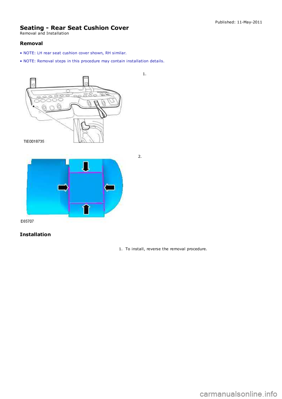 LAND ROVER FRELANDER 2 2006  Repair Manual Publi s hed: 11-May-2011
Seating - Rear Seat Cushion Cover
Removal  and Inst all ati on
Removal
• NOTE: LH rear s eat cus hion cover shown, RH s i mil ar.
• NOTE: Removal  s t eps  in t his  proce