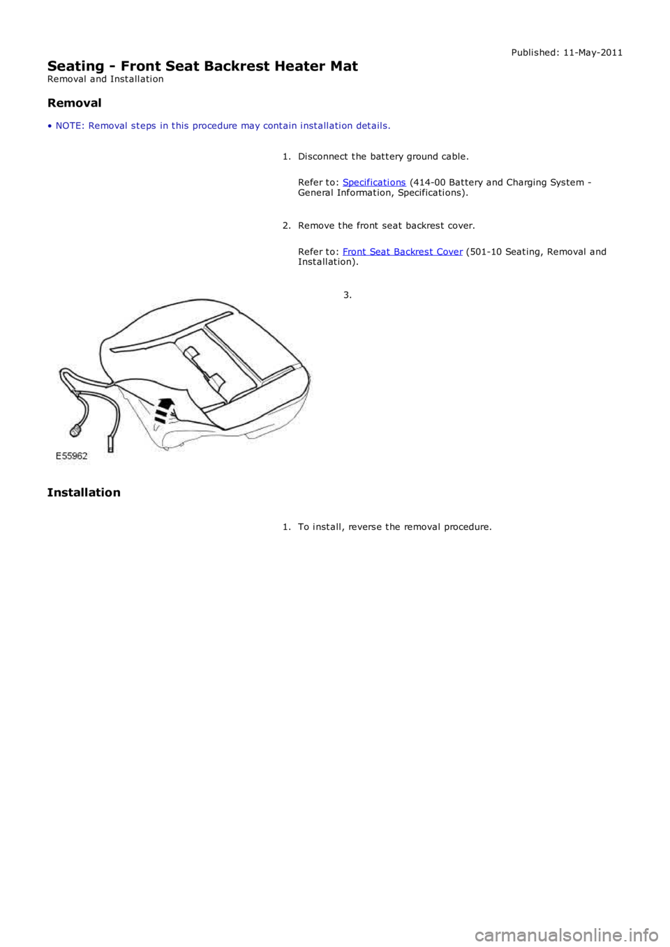 LAND ROVER FRELANDER 2 2006  Repair Manual Publi s hed: 11-May-2011
Seating - Front Seat Backrest Heater Mat
Removal  and Inst all ati on
Removal
• NOTE: Removal  s t eps  in t his  procedure may cont ain i nst all ati on det ail s.
Di sconn