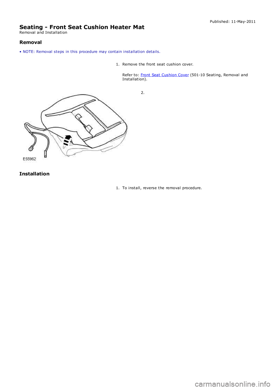 LAND ROVER FRELANDER 2 2006  Repair Manual Publi s hed: 11-May-2011
Seating - Front Seat Cushion Heater Mat
Removal  and Inst all ati on
Removal
• NOTE: Removal  s t eps  in t his  procedure may cont ain i nst all ati on det ail s.
Remove t 