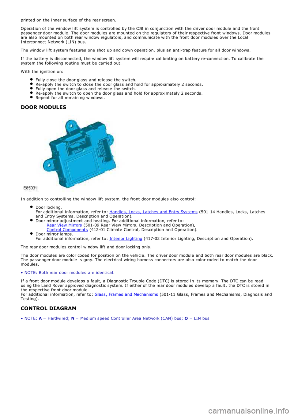 LAND ROVER FRELANDER 2 2006  Repair Manual pri nted on t he i nner s urface of t he rear s creen.
Operat ion of t he window l ift s ys t em i s cont rol led by t he CJB in conjuncti on wit h t he dri ver door module and t he frontpass enger do