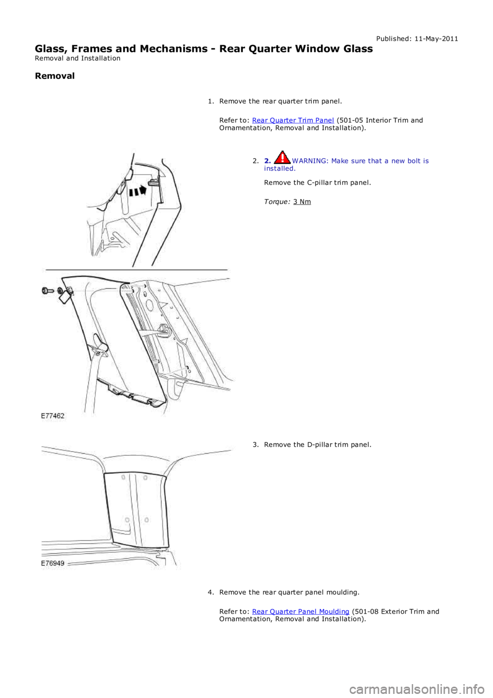 LAND ROVER FRELANDER 2 2006  Repair Manual Publi s hed: 11-May-2011
Glass, Frames and Mechanisms - Rear Quarter Window Glass
Removal  and Inst all ati on
Removal
Remove t he rear quart er t ri m panel.
Refer t o:  Rear Quarter Tri m Panel  (50