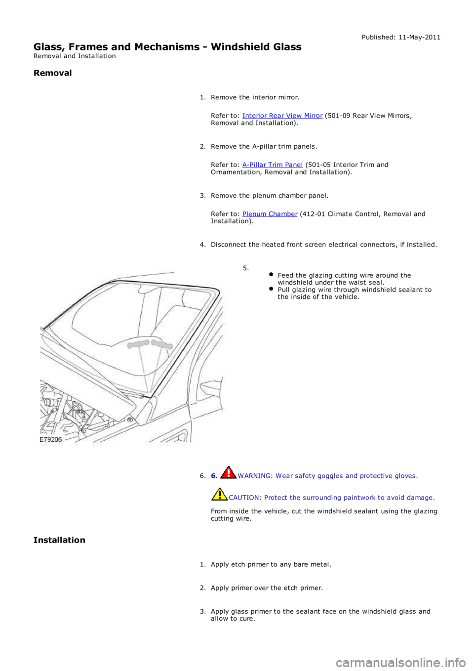 LAND ROVER FRELANDER 2 2006  Repair Manual Publi s hed: 11-May-2011
Glass, Frames and Mechanisms - Windshield Glass
Removal  and Inst all ati on
Removal
Remove t he int erior mi rror.
Refer t o: Int erior Rear View Mirror (501-09 Rear Vi ew Mi