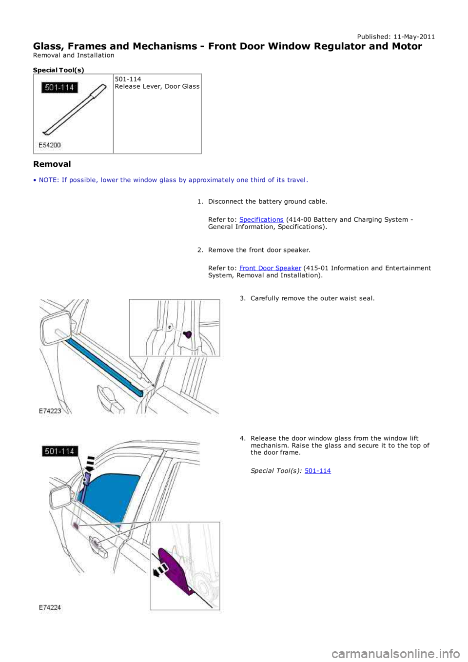 LAND ROVER FRELANDER 2 2006  Repair Manual Publi s hed: 11-May-2011
Glass, Frames and Mechanisms - Front Door Window Regulator and Motor
Removal  and Inst all ati on
Special T ool(s) 501-114
Releas e Lever, Door Glas s
Removal
• NOTE: If pos