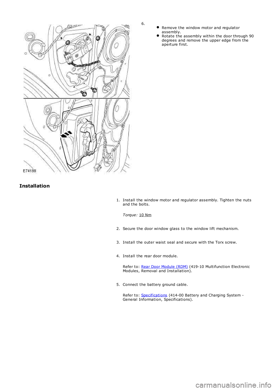 LAND ROVER FRELANDER 2 2006  Repair Manual  
Remove t he window mot or and regulat or
as sembl y. Rotat e t he as sembl y wit hin the door through 90
degrees  and remove the upper edge from t he
apert ure firs t. 6.
Installation Inst all  t he
