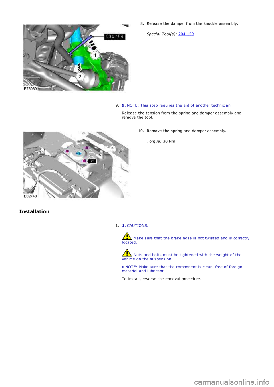 LAND ROVER FRELANDER 2 2006  Repair Manual Releas e t he damper from t he knuckle as s embly.
Speci al Tool (s ):  204-159 8.
9.  NOTE: Thi s  s tep requires  the ai d of anot her techni ci an.
Releas e t he tens ion from t he spring and dampe