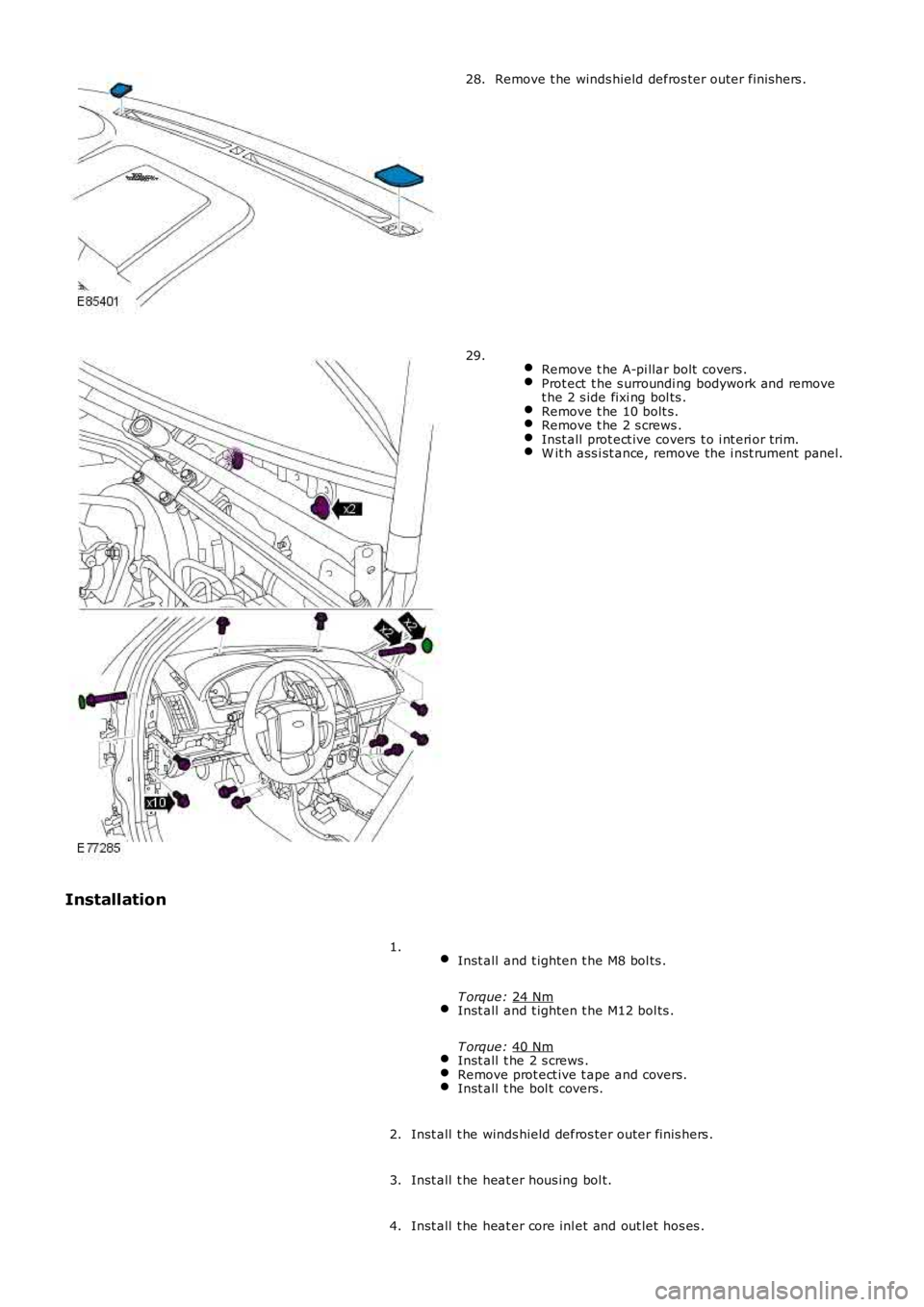 LAND ROVER FRELANDER 2 2006  Repair Manual Remove t he winds hield defros ter outer finis hers .
28.  
Remove t he A-pi llar bolt  covers . Prot ect  t he s urroundi ng bodywork and remove
t he 2 s ide fixi ng bol ts . Remove t he 10 bolt s.
R