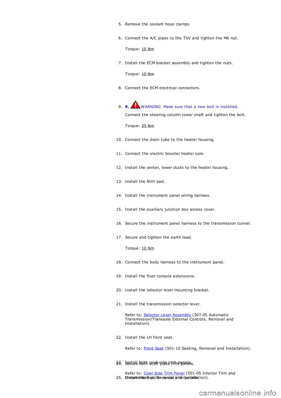 LAND ROVER FRELANDER 2 2006  Repair Manual Remove t he cool ant  hos e clamps .
5.
Connect  t he A/C pipes t o the TXV and ti ght en t he M6 nut .
T orque:  10 Nm 6.
Inst all  t he ECM bracket as s embly and ti ght en t he nut s .
T orque:  10