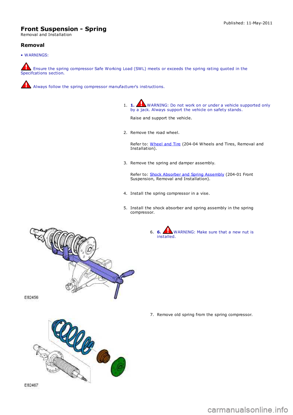 LAND ROVER FRELANDER 2 2006 Repair Manual Publi s hed: 11-May-2011
Front Suspension - Spring
Removal and Inst all ati on
Removal
• W ARNINGS:
Ens ure t he s pri ng compress or Safe W orking Load (SW L) meets or exceeds the s pri ng rat LAND ROVER FRELANDER 2 2006 Repair Manual Publi s hed: 11-May-2011
Front Suspension - Spring
Removal and Inst all ati on
Removal
• W ARNINGS:
Ens ure t he s pri ng compress or Safe W orking Load (SW L) meets or exceeds the s pri ng rat