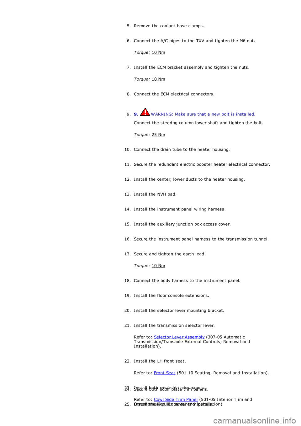 LAND ROVER FRELANDER 2 2006  Repair Manual Remove t he cool ant  hos e clamps .
5.
Connect  t he A/C pipes t o the TXV and ti ght en t he M6 nut .
T orque:  10 Nm 6.
Inst all  t he ECM bracket as s embly and ti ght en t he nut s .
T orque:  10