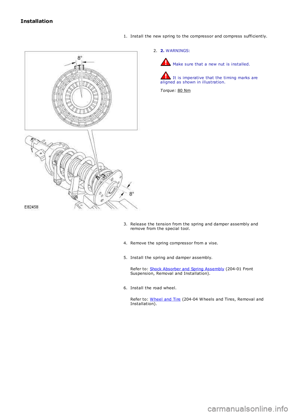 LAND ROVER FRELANDER 2 2006  Repair Manual Installation
Inst all  t he new s pri ng to the compres s or and compress  suffi ci ent ly.
1. 2. 
W ARNINGS:  Make s ure that  a new nut  is  i ns t alled.
 It  i s imperat ive that the ti ming marks