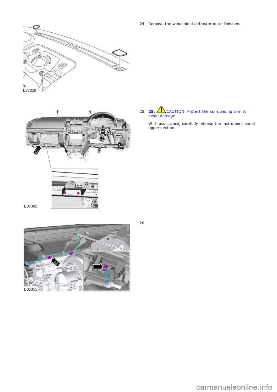 LAND ROVER FRELANDER 2 2006  Repair Manual Remove t he winds hield defros ter outer finis hers .24.
25. CAUTION: Prot ect  t he s urrounding trim toavoid damage.
W it h ass i st ance, careful ly releas e the ins trument  panelupper s ecti on.
