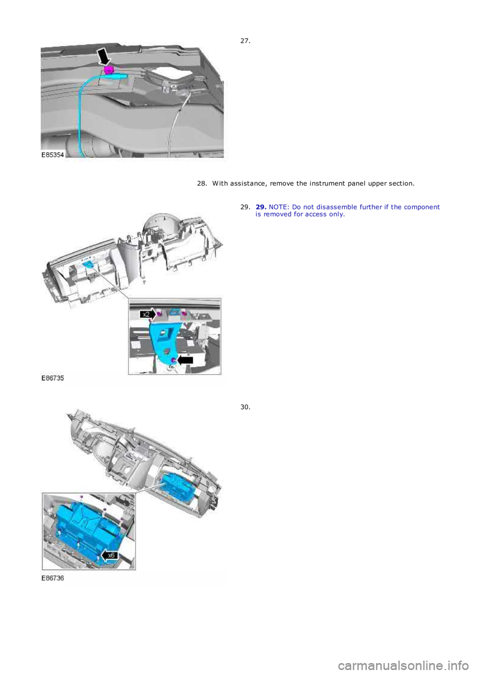 LAND ROVER FRELANDER 2 2006  Repair Manual 27.
W it h ass i st ance, remove the i nst rument  panel upper s ect ion.28.
29. NOTE: Do not dis ass emble further if t he componenti s removed for acces s  onl y.29.
30. 