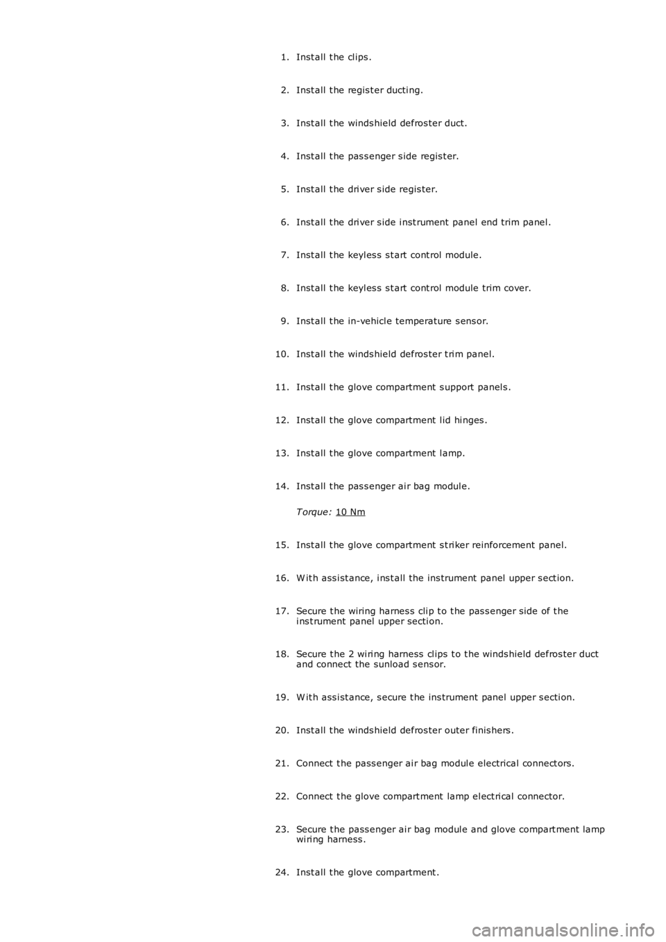 LAND ROVER FRELANDER 2 2006  Repair Manual Inst all  t he cl ips .
1.
Inst all  t he regis t er ducti ng.
2.
Inst all  t he winds hield defros ter duct.
3.
Inst all  t he pas s enger s ide regis t er.
4.
Inst all  t he dri ver s ide regis ter.