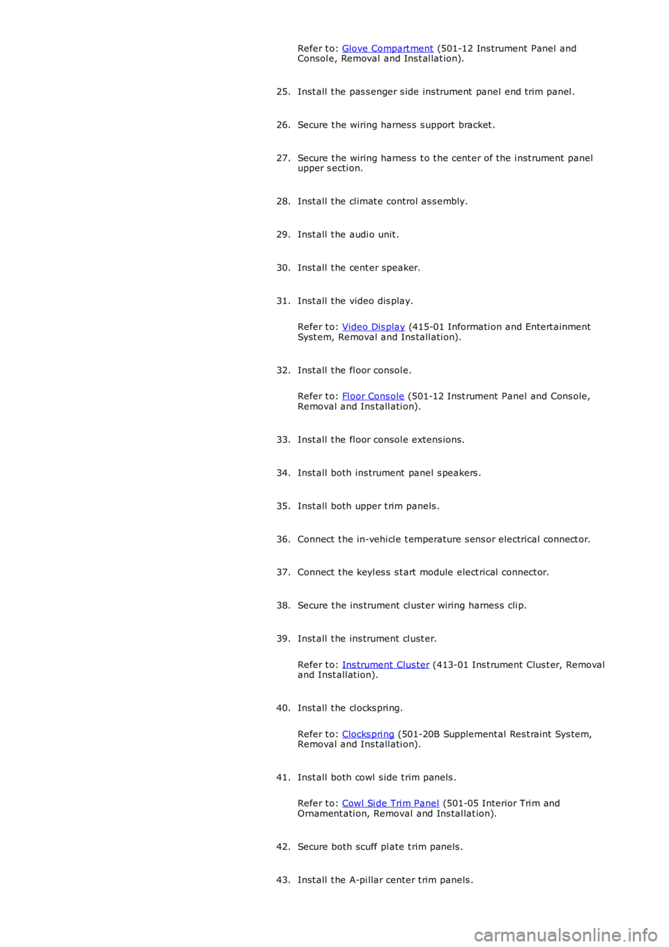 LAND ROVER FRELANDER 2 2006  Repair Manual Refer t o: Glove Compart ment (501-12 Ins trument Panel andConsol e, Removal and Ins t al lat ion).
Inst all  t he pas s enger s ide ins trument  panel end trim panel .25.
Secure t he wiring harnes s 
