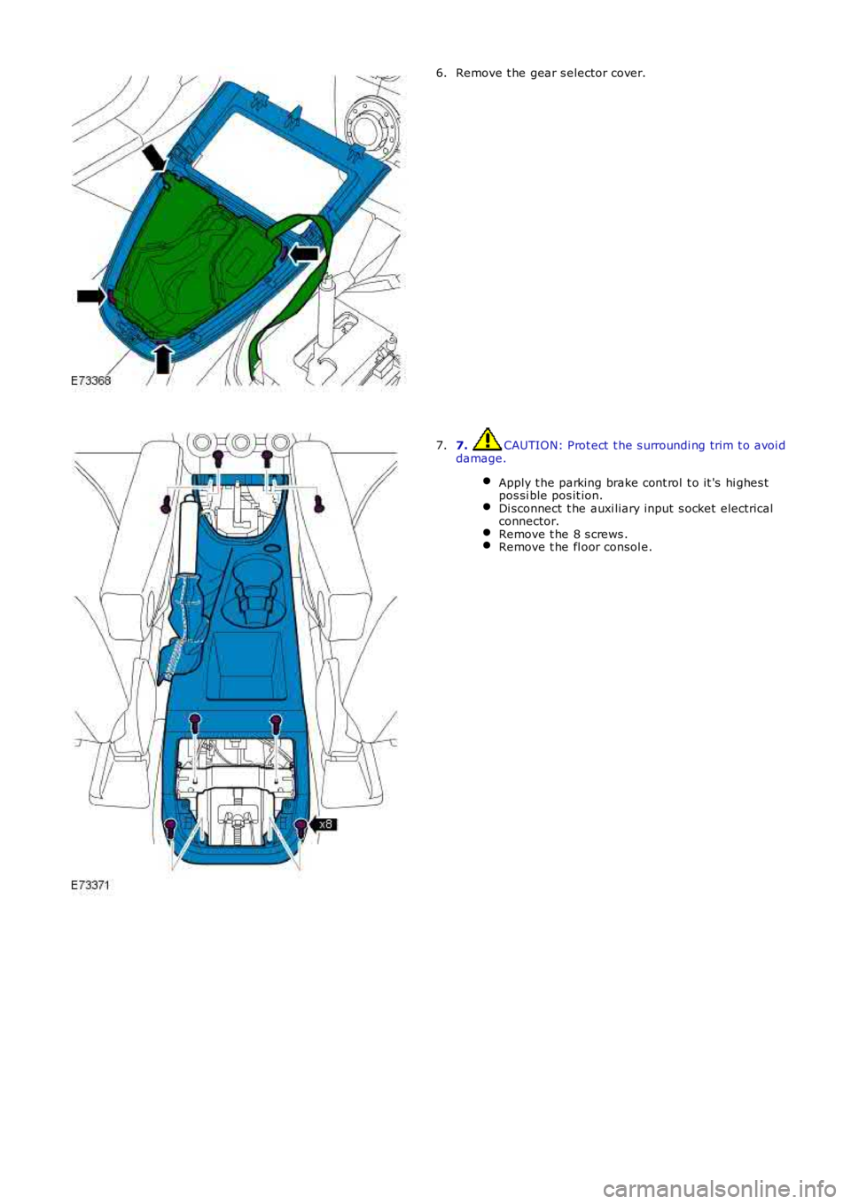 LAND ROVER FRELANDER 2 2006  Repair Manual Remove t he gear s elector cover.6.
7. CAUTION: Prot ect  t he s urroundi ng trim t o avoi ddamage.
Apply t he parking brake cont rol  t o it 's  hi ghes tpos si ble pos it ion.Di sconnect  t he a
