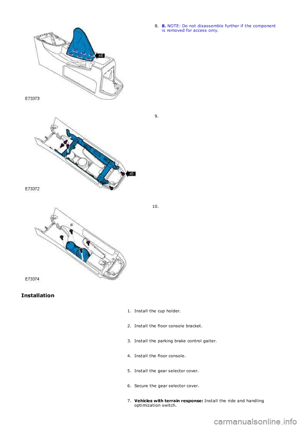LAND ROVER FRELANDER 2 2006  Repair Manual 8. NOTE: Do not dis ass embl e further if t he componenti s removed for acces s  onl y.8.
9.
10.
Installation
Inst all  t he cup hol der.1.
Inst all  t he fl oor consol e bracket .2.
Inst all  t he pa